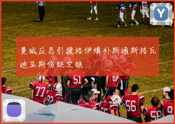 曼城应急引援格伊填补斯通斯格瓦迪亚斯伤缺空缺